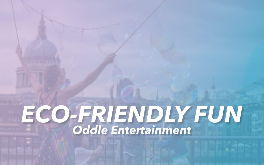 Eco-friendly Entertainment Ideas - Oddle Entertainment Agency March 13 ...